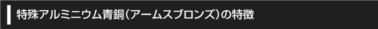 特殊アルミニウム青銅（アームスブロンズ）の特徴